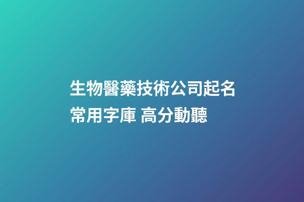 生物醫藥技術公司起名常用字庫 高分動聽-第1張-公司起名-玄機派